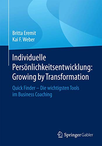 Individuelle Persönlichkeitsentwicklung: Growing by Transformation: Quick Finder — Die wichtigsten Tools im Business Coaching von Springer